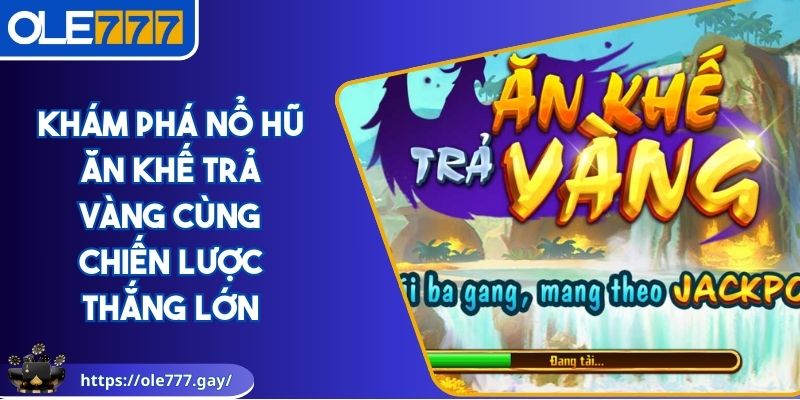 Nổ hũ ăn khế trả vàng